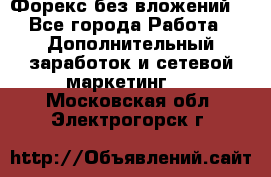 Форекс без вложений. - Все города Работа » Дополнительный заработок и сетевой маркетинг   . Московская обл.,Электрогорск г.